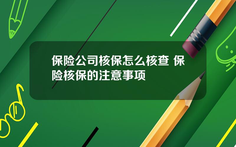 保险公司核保怎么核查 保险核保的注意事项